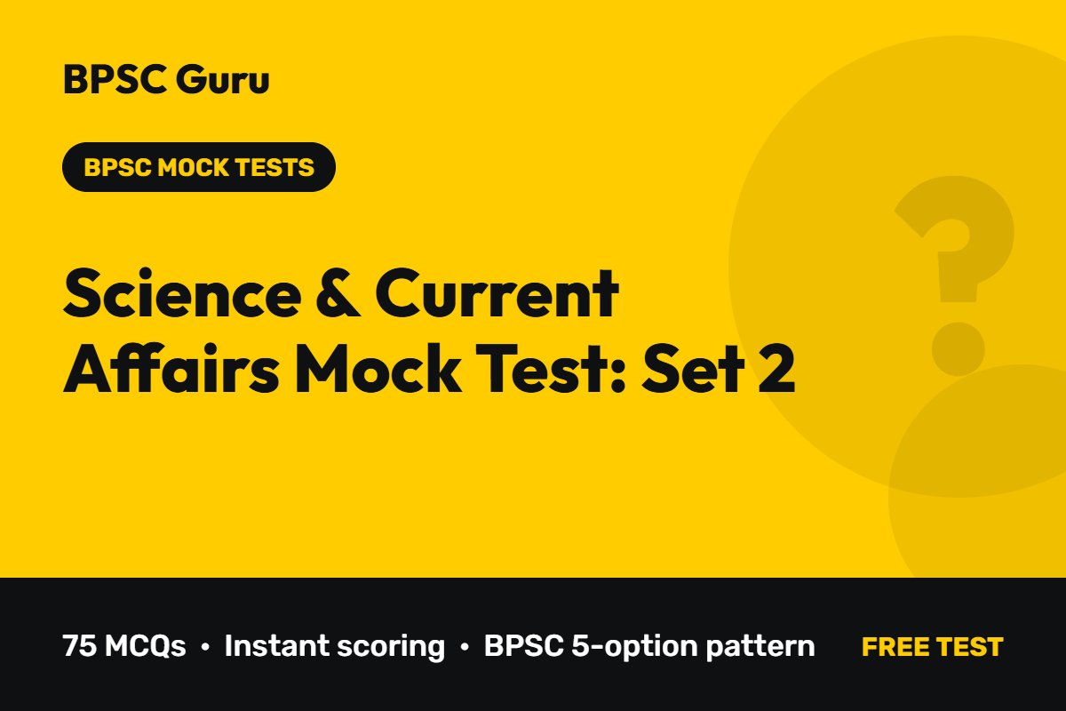 Science & Current Affairs Mock Test: Set 2 – 75 MCQs for BPSC